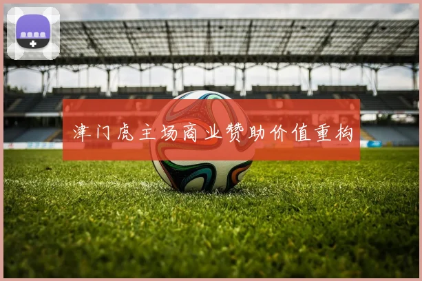津门虎主场商业赞助价值重构
